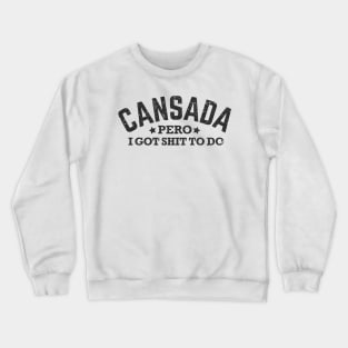 Canasada, pero, I got shit to do Crewneck Sweatshirt